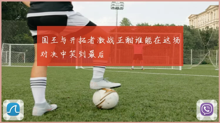 国王与开拓者激战正酣谁能在这场对决中笑到最后