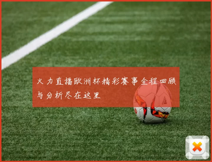 火力直播欧洲杯精彩赛事全程回顾与分析尽在这里